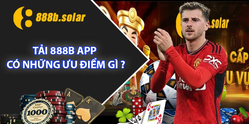 Tải 888B App có những ưu điểm gì ?