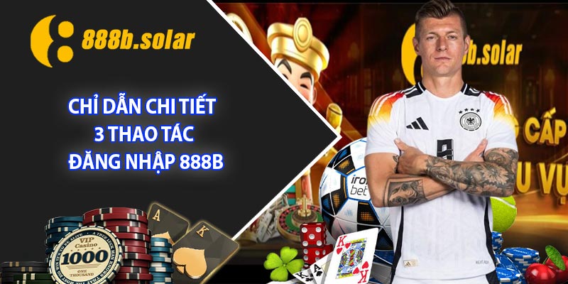 Chỉ dẫn chi tiết 3 thao tác đăng nhập 888B