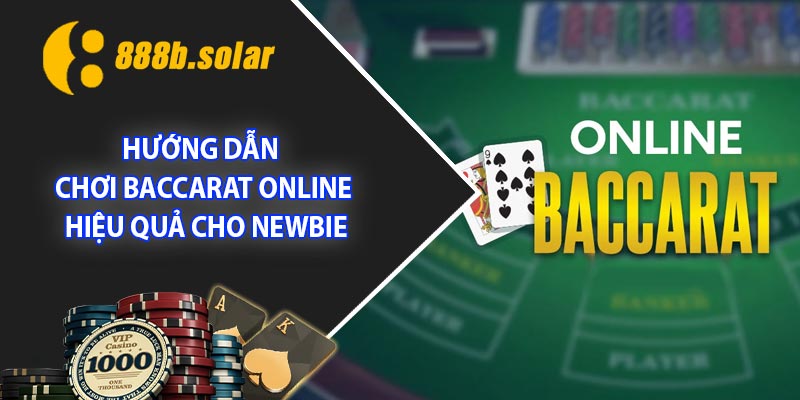 Hướng dẫn chơi baccarat online hiệu quả cho Newbie